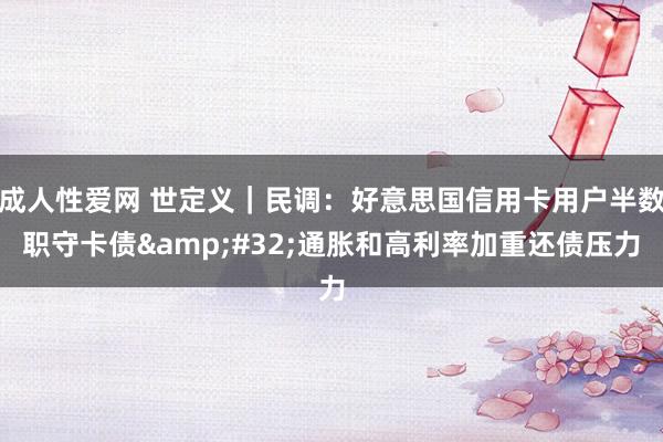 成人性爱网 世定义｜民调：好意思国信用卡用户半数职守卡债&#32;通胀和高利率加重还债压力